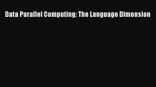 [PDF Download] Data Parallel Computing: The Language Dimension [Download] Online