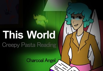 This World - Creepy Pasta (Charcoal Angel Reading)