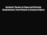 [PDF Download] Aesthetic Themes in Pagan and Christian Neoplatonism: From Plotinus to Gregory