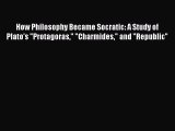 [PDF Download] How Philosophy Became Socratic: A Study of Plato's Protagoras Charmides and