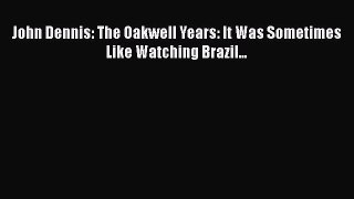 John Dennis: The Oakwell Years: It Was Sometimes Like Watching Brazil...  Free Books