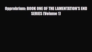 [PDF Download] Opprobrium: BOOK ONE OF THE LAMENTATION'S END SERIES (Volume 1) [Download] Online