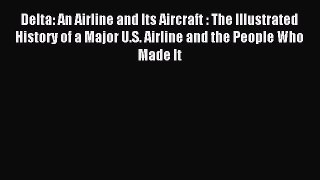 (PDF Download) Delta: An Airline and Its Aircraft : The Illustrated History of a Major U.S.