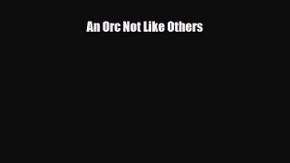 [PDF Download] An Orc Not Like Others [Download] Online