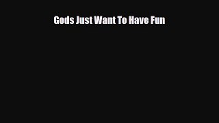 [PDF Download] Gods Just Want To Have Fun [Download] Full Ebook