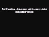 [PDF Download] The Urban Oasis: Guideways and Greenways in the Human Environment [PDF] Online