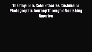 The Day in Its Color: Charles Cushman's Photographic Journey Through a Vanishing America Read