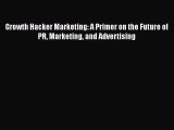 [PDF Download] Growth Hacker Marketing: A Primer on the Future of PR Marketing and Advertising
