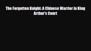 [PDF Download] The Forgotten Knight: A Chinese Warrior in King Arthur's Court [Download] Online