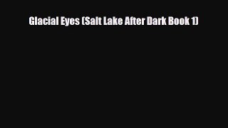 [PDF Download] Glacial Eyes (Salt Lake After Dark Book 1) [Download] Online