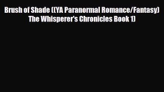 [PDF Download] Brush of Shade ((YA Paranormal Romance/Fantasy) The Whisperer's Chronicles Book
