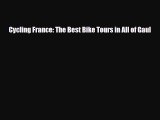 [PDF Download] Cycling France: The Best Bike Tours in All of Gaul [Read] Online