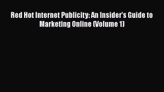 [PDF Download] Red Hot Internet Publicity: An Insider's Guide to Marketing Online (Volume 1)