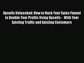 [PDF Download] Upsells Unleashed: How to Hack Your Sales Funnel to Double Your Profits Using