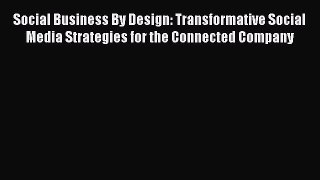 [PDF Download] Social Business By Design: Transformative Social Media Strategies for the Connected