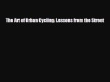 [PDF Download] The Art of Urban Cycling: Lessons from the Street [Read] Online