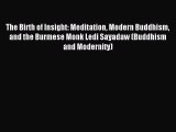 [PDF Download] The Birth of Insight: Meditation Modern Buddhism and the Burmese Monk Ledi Sayadaw