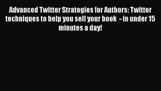 [PDF Download] Advanced Twitter Strategies for Authors: Twitter techniques to help you sell