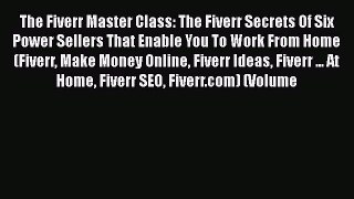 [PDF Download] The Fiverr Master Class: The Fiverr Secrets Of Six Power Sellers That Enable
