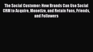 [PDF Download] The Social Customer: How Brands Can Use Social CRM to Acquire Monetize and Retain