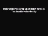 PDF Download Picture Your Prosperity: Smart Money Moves to Turn Your Vision into Reality PDF