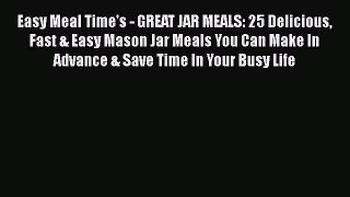 Easy Meal Time's - GREAT JAR MEALS: 25 Delicious Fast & Easy Mason Jar Meals You Can Make In