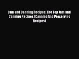 Jam and Canning Recipes: The Top Jam and Canning Recipes (Canning And Preserving Recipes) Read
