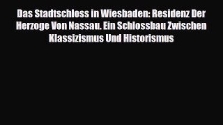 [PDF Download] Das Stadtschloss in Wiesbaden: Residenz Der Herzoge Von Nassau. Ein Schlossbau
