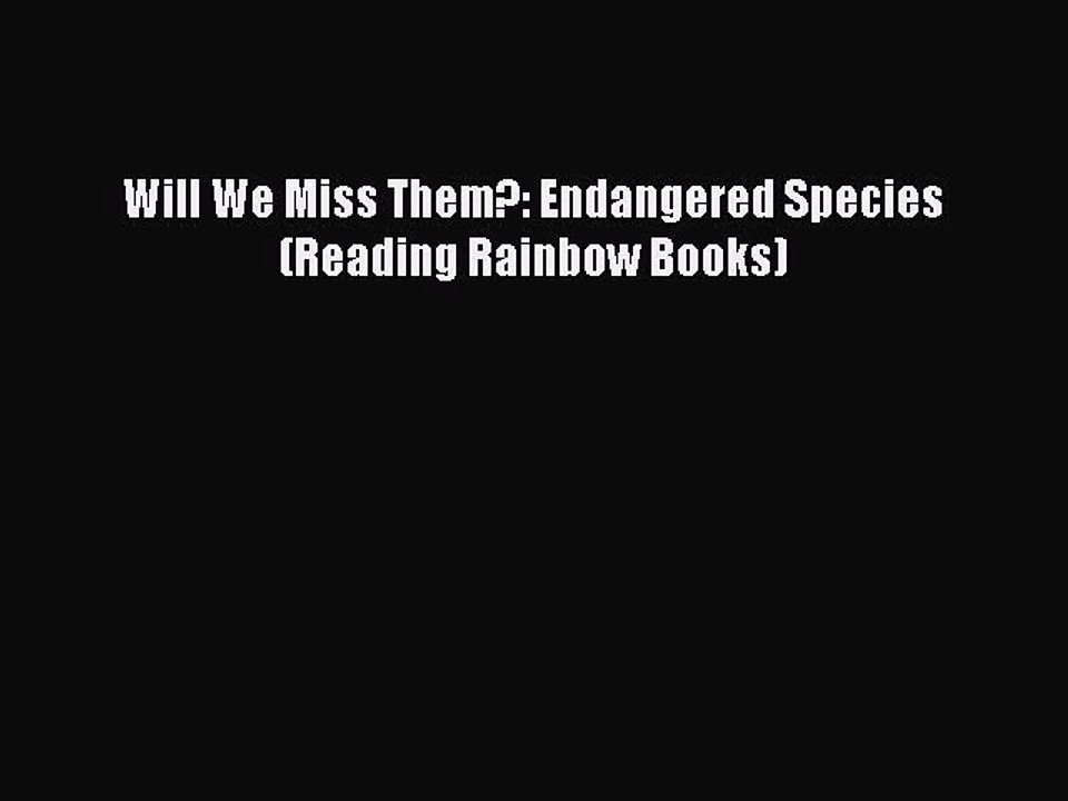 (PDF Download) Will We Miss Them?: Endangered Species (Reading Rainbow Books) PDF
