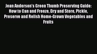 Jean Anderson's Green Thumb Preserving Guide: How to Can and Freeze Dry and Store Pickle Preserve