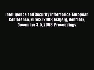 [PDF Download] Intelligence and Security Informatics: European Conference EuroISI 2008 Esbjerg