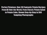 Perfect Potatoes: Over 90 Fantastic Potato Recipes From All Over the World From Classic Potato