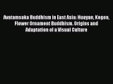 [PDF Download] Avatamsaka Buddhism in East Asia: Huayan Kegon Flower Ornament Buddhism. Origins