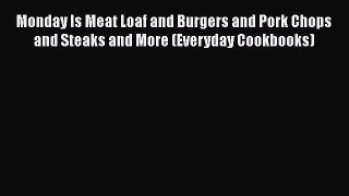 Monday Is Meat Loaf and Burgers and Pork Chops and Steaks and More (Everyday Cookbooks)  Free
