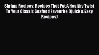 Shrimp Recipes: Recipes That Put A Healthy Twist To Your Classic Seafood Favourite (Quick &
