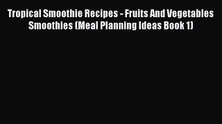 Tropical Smoothie Recipes - Fruits And Vegetables Smoothies (Meal Planning Ideas Book 1)  Free
