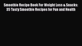 Smoothie Recipe Book For Weight Loss & Snacks: 35 Tasty Smoothie Recipes for Fun and Health