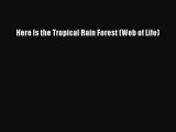 (PDF Download) Here Is the Tropical Rain Forest (Web of Life) Read Online