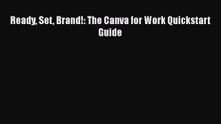 [PDF Download] Ready Set Brand!: The Canva for Work Quickstart Guide [PDF] Full Ebook