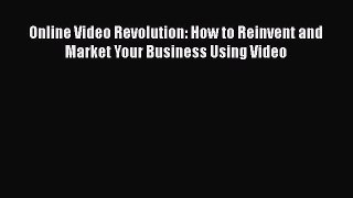 [PDF Download] Online Video Revolution: How to Reinvent and Market Your Business Using Video
