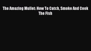 The Amazing Mullet: How To Catch Smoke And Cook The Fish  PDF Download
