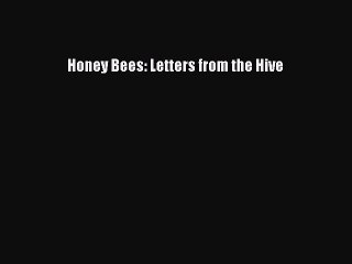 (PDF Download) Honey Bees: Letters from the Hive Read Online