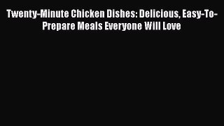 Twenty-Minute Chicken Dishes: Delicious Easy-To-Prepare Meals Everyone Will Love  Free PDF