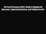 (PDF Download) The Fossil Factory: A Kid's Guide to Digging Up Dinosaurs Exploring Evolution