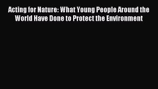 (PDF Download) Acting for Nature: What Young People Around the World Have Done to Protect the