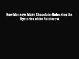 (PDF Download) How Monkeys Make Chocolate: Unlocking the Mysteries of the Rainforest Download