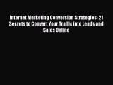 [PDF Download] Internet Marketing Conversion Strategies: 21 Secrets to Convert Your Traffic