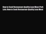 How to Cook Restaurant-Quality Lean Meat-Pork Loin: How to Cook Restaurant-Quality Lean Meat