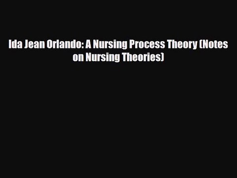 [PDF Download] Ida Jean Orlando: A Nursing Process Theory (Notes on Nursing Theories) [Read]