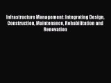 Infrastructure Management: Integrating Design Construction Maintenance Rehabilitation and Renovation